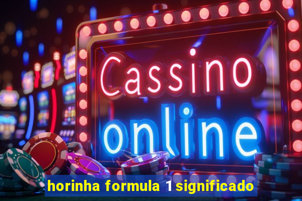 horinha formula 1 significado